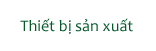 Thiết bị sản xuất